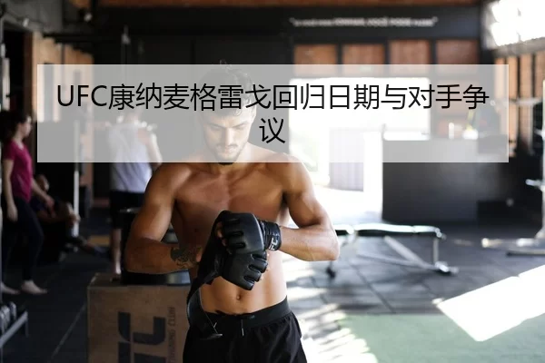 UFC康纳麦格雷戈回归日期与对手争议